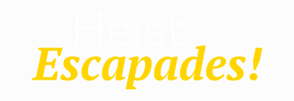 Heist Escapades