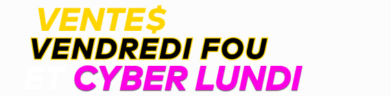 Ventes du Vendredi fou et du Cyber lundi